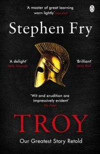 Стивен Фрай - Troy. Our Greatest Story Retold