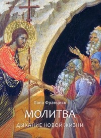 Хорхе Марио Бергольо (Франциск) - Молитва. Дыхание новой жизни