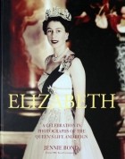Bond Jennie - Elizabeth. A Celebration in Photographs of the Queen&#039;s Life and Reign