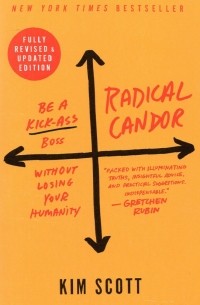 Kim Scott - Radical Candor. Be a Kick-Ass Boss Without Losing Your Humanity