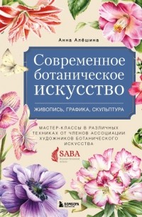Современное ботаническое искусство. Живопись, графика, скульптура Мастер-классы в различных техниках