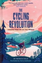 Field Patrick - The Cycling Revolution. Lessons from Life on Two Wheels