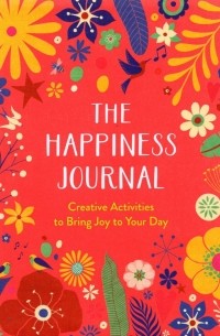  - The Happiness Journal. Creative Activities to Bring Joy to Your Day