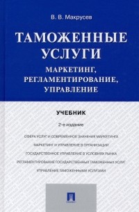 Виктор Макрусев - Таможенные услуги. Маркетинг, регламентирование, управление. Учебник