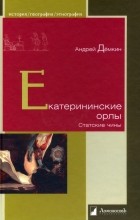 Андрей Демкин - Екатерининские орлы. Статские чины