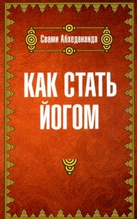 Абхедананда Свами - Как стать йогом