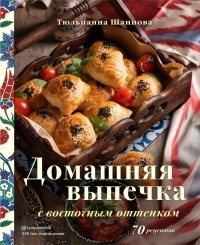 Шаипова Тюльпанна Эльдаровна - Домашняя выпечка с восточным оттенком