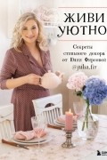Фирсова Юлия Николаевна - Живи уютно! Секреты стильного декора от Юлии Фирсовой