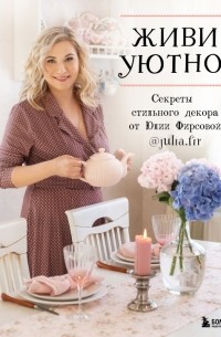 Фирсова Юлия Николаевна - Живи уютно! Секреты стильного декора от Юлии Фирсовой