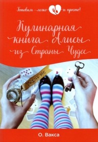 Ольга Вакса - Кулинарная книга Алисы из Страны Чудес