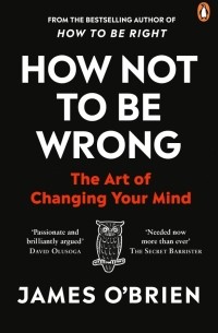 Джеймс О'Брайен - How Not To Be Wrong. The Art of Changing Your Mind