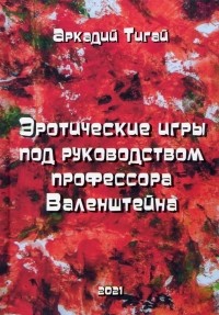 Аркадий Тигай - Эротические игры под руководством профессора Валенштейна