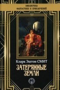 Кларк Эштон Смит - Затерянные земли