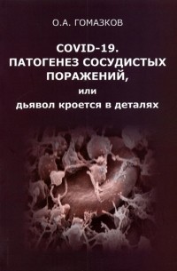 Гомазков Олег Александрович - COVID-19. Патогенез сосудистых поражений, или Дьявол кроется в деталях