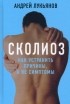 Андрей Лукьянов - Сколиоз. Как устранить причины, а не симптомы