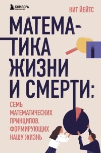 Кит Йейтс - Математика жизни и смерти. 7 математических принципов, формирующих нашу жизнь