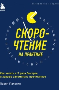 Павел Палагин - Скорочтение на практике. Как читать в 3 раза быстрее и хорошо запоминать прочитанное