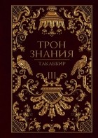 Такаббир - Трон Знания. Книга 3