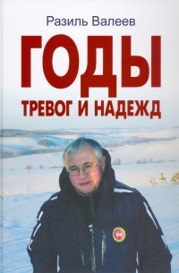 Разиль Валеев - Годы тревог и надежд. Публицистические статьи, выступления, интервью