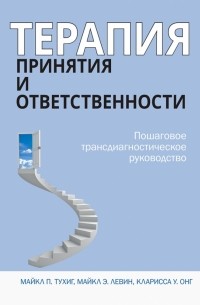  - Терапия принятия и ответственности. Пошаговое трансдиагностическое руководство