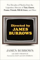 James Burrows - Directed by James Burrows: Five Decades of Stories from the Legendary Director of Taxi, Cheers, Frasier, Friends, Will &amp; Grace, and More