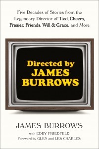 James Burrows - Directed by James Burrows: Five Decades of Stories from the Legendary Director of Taxi, Cheers, Frasier, Friends, Will & Grace, and More