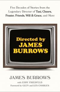 James Burrows - Directed by James Burrows: Five Decades of Stories from the Legendary Director of Taxi, Cheers, Frasier, Friends, Will & Grace, and More