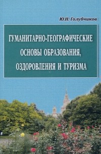 Юрий Голубчиков - Гуманитарно-географические основы образования, оздоровления и туризма