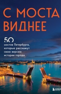 Агнесса Невская - С моста виднее. 50 мостов Петербурга, которые расскажут свою версию истории города