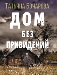 Татьяна Бочарова - Дом без привидений