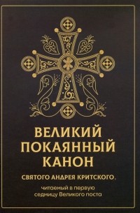 Андрей Критский - Великий покаянный канон святого Андрея Критского, читаемый в первую седмицу Великого поста