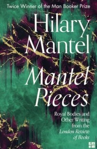 Хилари Мантел - Mantel Pieces