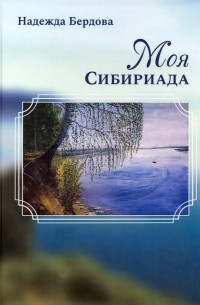 Бердова Надежда Александровна - Моя Сибириада