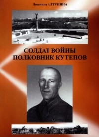 Людмила Алтунина - Солдат войны полковник Кутепов. Историко-биографический очерк