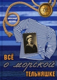 Александр Козлов - Все о морской тельняшке