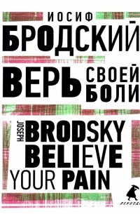 Иосиф Бродский - Верь своей боли. Believe your pain