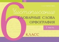 Л. Е. Тарасова - Чистописание, словарные слова, орфография. 6 класс. Часть 1