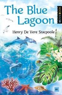 Генри Де-Вер Стэкпул - The Blue Lagoon. Книга для чтения на английском языке. Уровень B1