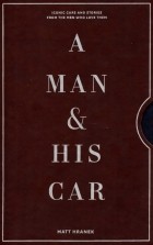 Hranek Matt - A Man &amp; His Car. Iconic Cars and Stories from the Men Who Love Them