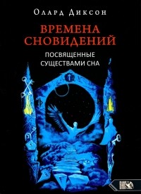 Олард Диксон - Времена сновидений. Посвященные существами сна. Книга 2