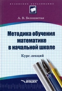 Белошистая Анна Витальевна - Методика обучения математике в начальной школе. Курс лекций