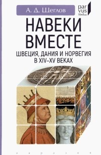 Андрей Щеглов - "Навеки вместе". Швеция, Дания и Норвегия в XIV-XV веках