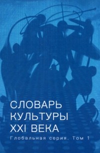  - Словарь культуры XXI века. Глобальная серия. Том 1