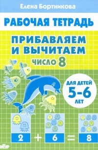 Елена Бортникова - Прибавляем и вычитаем. Число 8. Для детей 5-6 лет