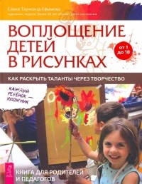 Таунсенд-Ефимова Елена - Воплощение детей в рисунках. Как раскрыть таланты через творчество. От 1 до 18