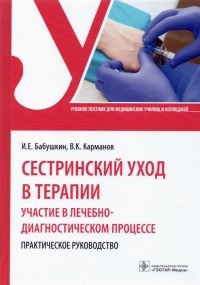  - Сестринский уход в терапии. Участие в лечебно-диагностическом процессе. Практическое руководство