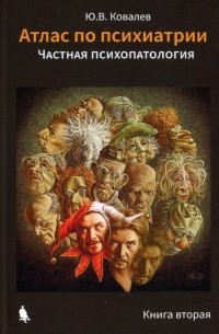 Юрий Ковалев - Атлас по психиатрии. Общая психопатология. В 2-х книгах