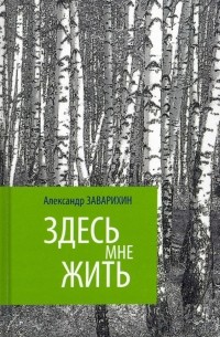 Заварихин Александр Васильевич - Здесь мне жить