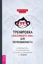  - Тренировка «обезьяньего ума» для перфекциониста. Освободитесь от беспокойства