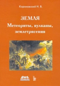 Николай Короновский - Земля. Метеориты, вулканы, землетрясения